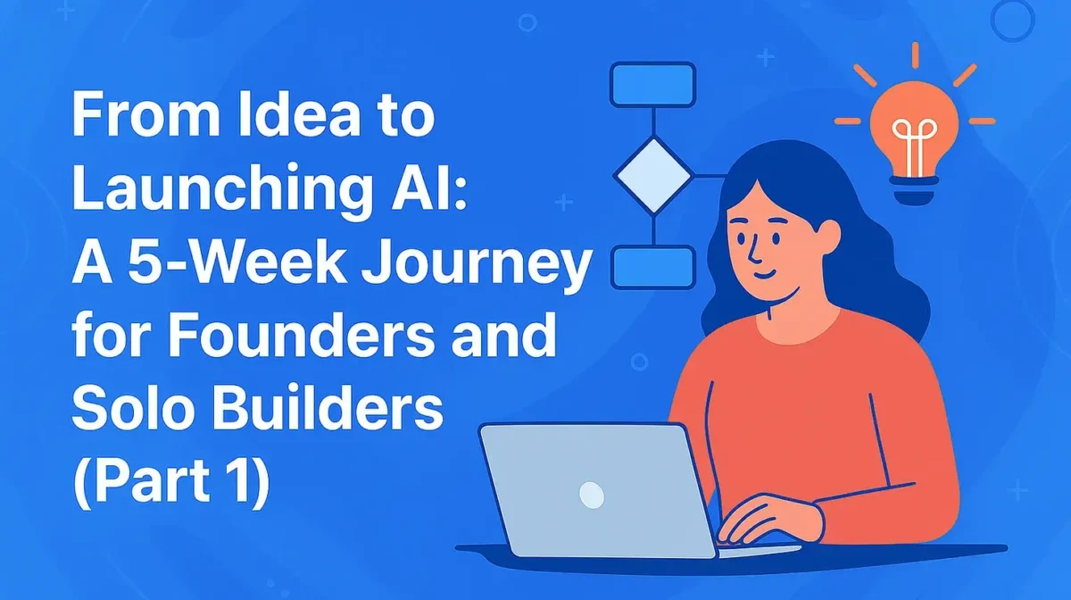 From Idea to Launching AI: A 5-Week Journey for Founders and Solo Builders (Part 1)