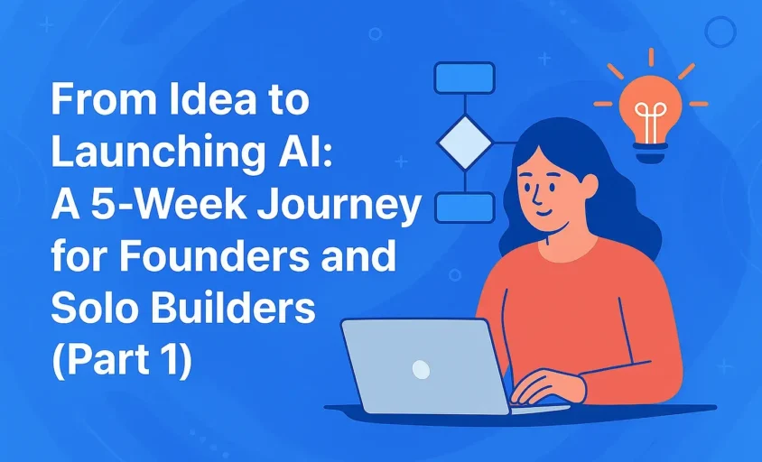 From Idea to Launching AI: A 5-Week Journey for Founders and Solo Builders (Part 1)