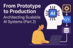 From Prototype to Production: Architecting Scalable AI Systems (Part 2)