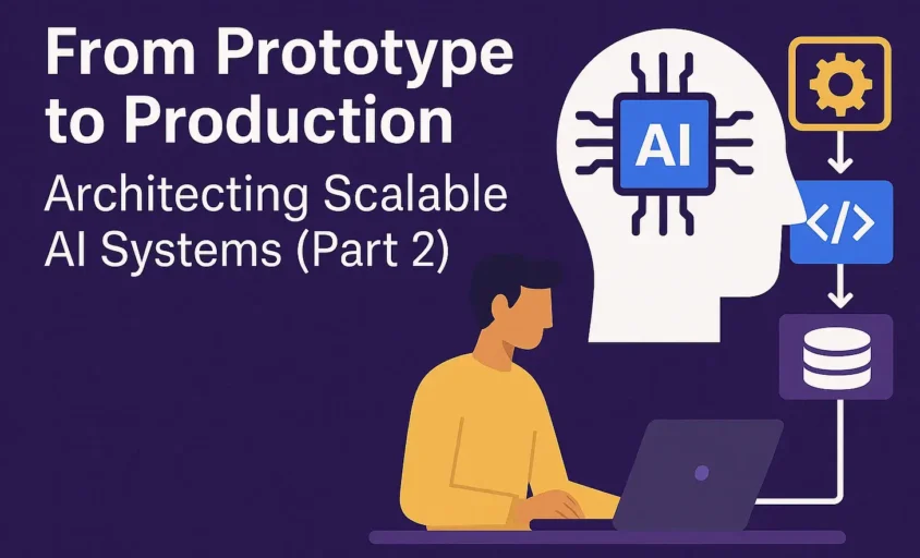 From Prototype to Production: Architecting Scalable AI Systems (Part 2)