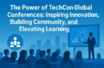 The Power of TechCon Global Conferences: Inspiring Innovation, Building Community, and Elevating Learning
