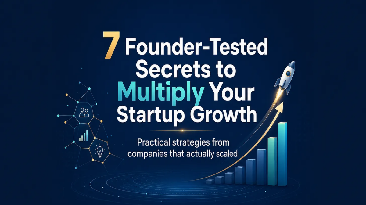 7 Founder-Tested Secrets to Multiply Your Startup Growth